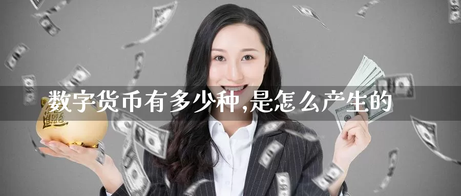 数字货币有多少种,是怎么产生的