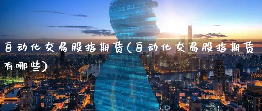 自动化交易股指期货(自动化交易股指期货有哪些)