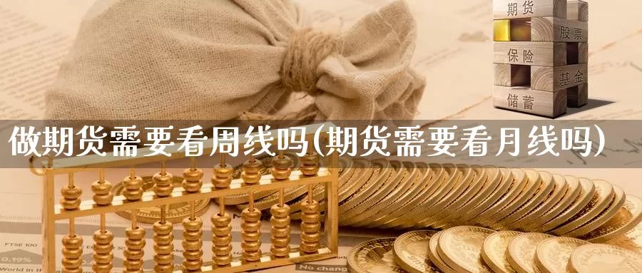 做期货需要看周线吗(期货需要看月线吗)