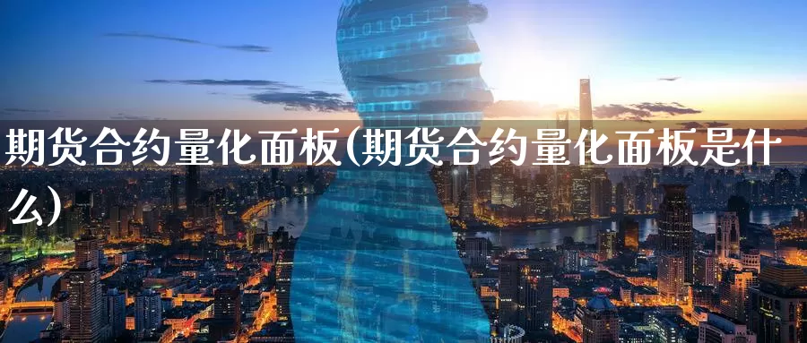 期货合约量化面板(期货合约量化面板是什么)