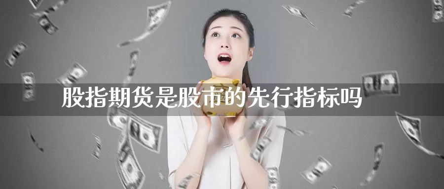 股指期货是股市的先行指标吗