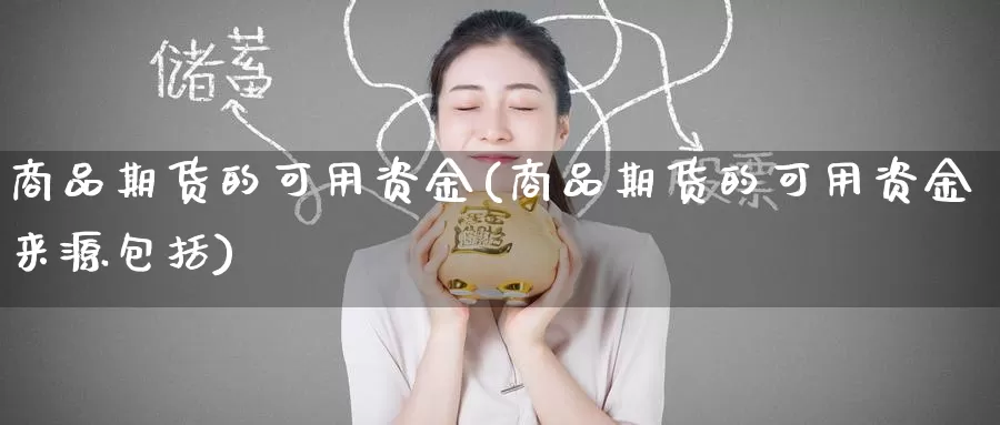 商品期货的可用资金(商品期货的可用资金来源包括)