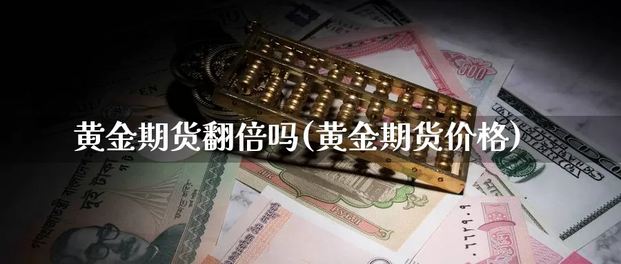 黄金期货翻倍吗(黄金期货价格)