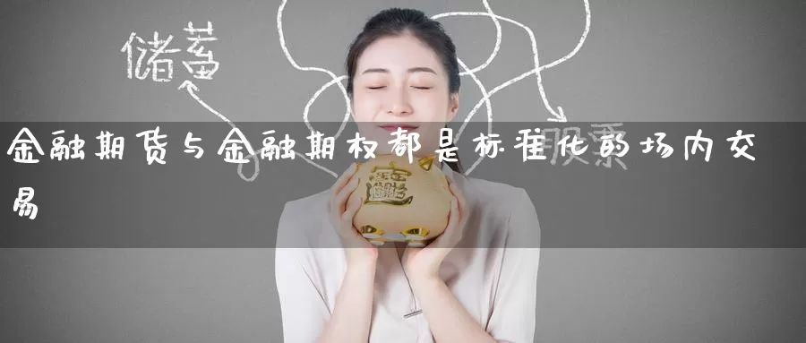 金融期货与金融期权都是标准化的场内交易