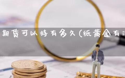 纸黄金期货可以持有多久(纸黄金有没有期货)