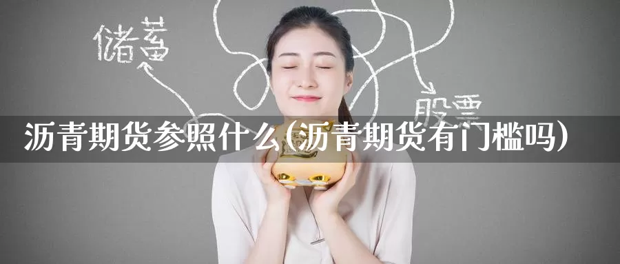 沥青期货参照什么(沥青期货有门槛吗)