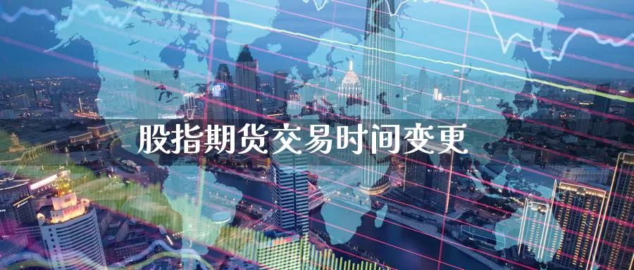 股指期货交易时间变更