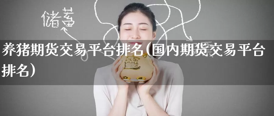 养猪期货交易平台排名(国内期货交易平台排名)