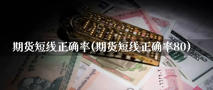 期货短线正确率(期货短线正确率80)