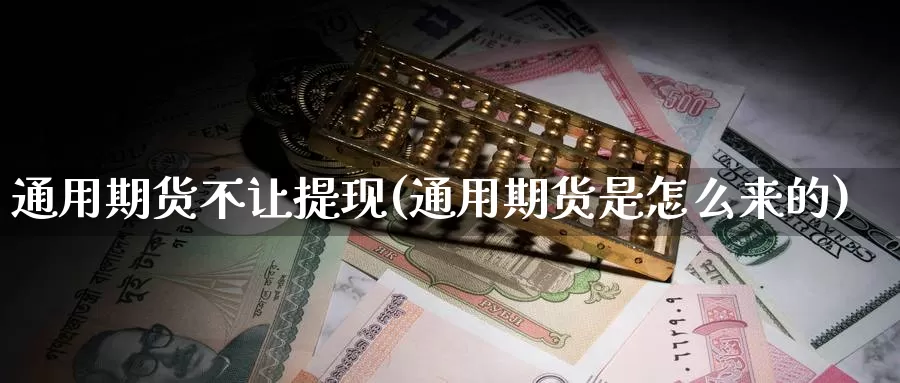 通用期货不让提现(通用期货是怎么来的)